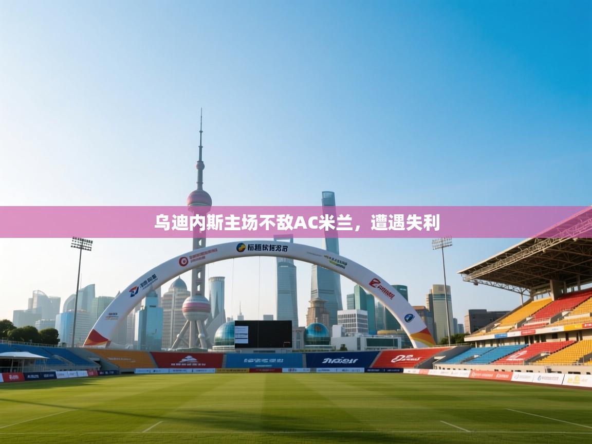 乌迪内斯主场不敌AC米兰，遭遇失利  第1张